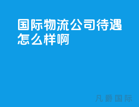 国际物流公司待遇怎么样啊