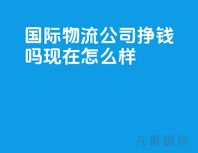 国际物流公司挣钱吗现在怎么样