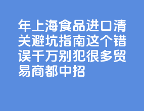 2026 年上海食品进口清关避坑指南：这 5 个错误千万别犯