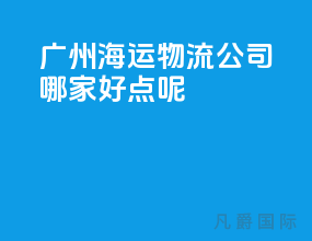 广州海运物流公司哪家好点呢