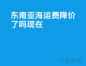 东南亚海运费降价了吗现在