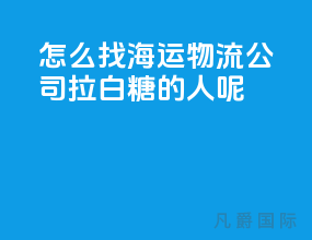 怎么找海运物流公司拉白糖的人呢