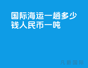 国际海运一趟多少钱人民币一吨