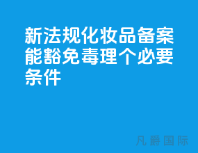 新法规化妆品备案 能豁免毒理3个必要条件