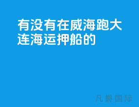 有没有在威海跑大连海运押船的