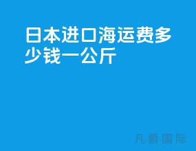 日本进口海运费多少钱一公斤