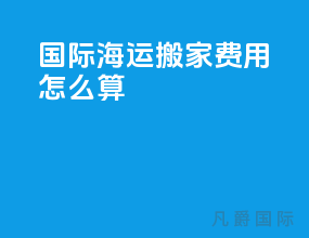 国际海运搬家费用怎么算
