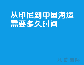 从印尼到中国海运需要多久时间