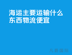 海运主要运输什么东西物流便宜