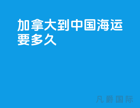 加拿大到中国海运要多久