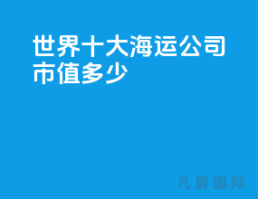 世界十大海运公司市值多少