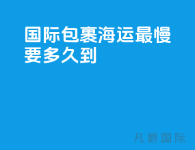 国际包裹海运最慢要多久到