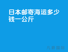 日本邮寄海运多少钱一公斤