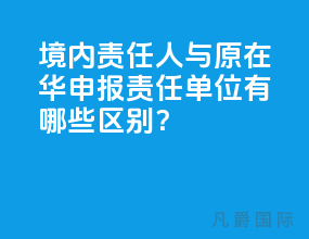 境内责任人与原在华申报责任单位有哪些区别？
