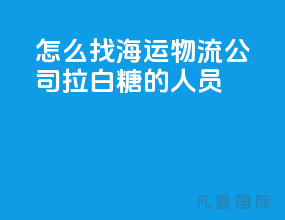 怎么找海运物流公司拉白糖的人员