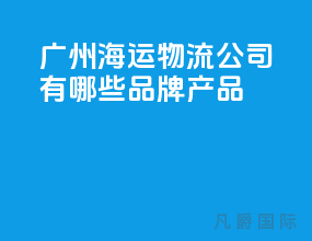 广州海运物流公司有哪些品牌产品