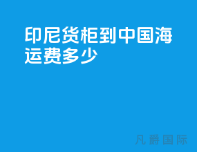 印尼货柜到中国海运费多少