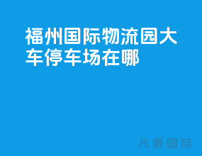 福州国际物流园大车停车场在哪