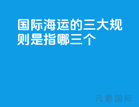 国际海运的三大规则是指哪三个