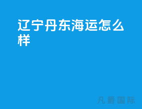 辽宁丹东海运怎么样