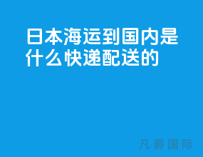 日本海运到国内是什么快递配送的