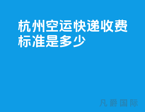 杭州空运快递收费标准是多少