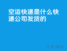 空运快递是什么快递公司发货的