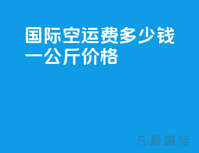 国际空运费多少钱一公斤价格