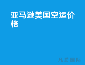 亚马逊美国空运价格