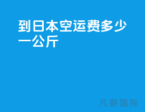 到日本空运费多少一公斤