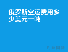 俄罗斯空运费用多少美元一吨