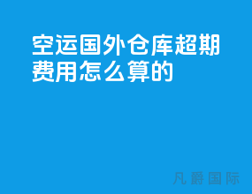 空运国外仓库超期费用怎么算的