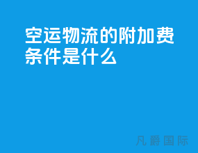空运物流的附加费条件是什么