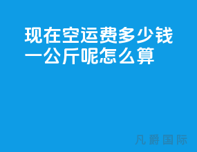 现在空运费多少钱一公斤呢怎么算