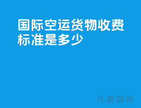 国际空运货物收费标准是多少