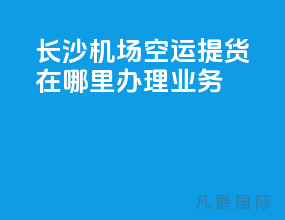 长沙机场空运提货在哪里办理业务