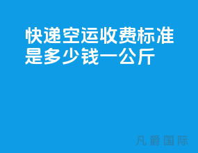 快递空运收费标准是多少钱一公斤