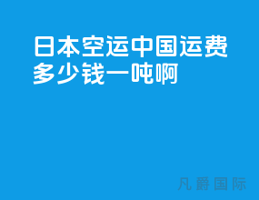 日本空运中国运费多少钱一吨啊