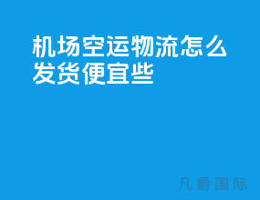 机场空运物流怎么发货便宜些