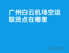 广州白云机场空运取货点在哪里