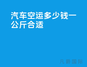 汽车空运多少钱一公斤合适