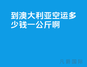 到澳大利亚空运多少钱一公斤啊