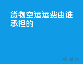 货物空运运费由谁承担的