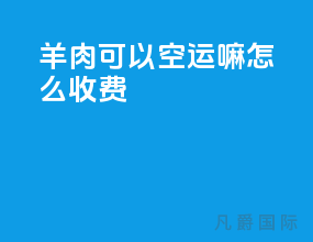 羊肉可以空运嘛 怎么收费