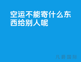 空运不能寄什么东西给别人呢