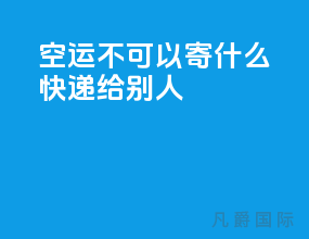 空运不可以寄什么快递给别人