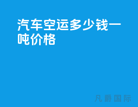 汽车空运多少钱一吨价格