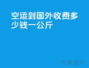 空运到国外收费多少钱一公斤