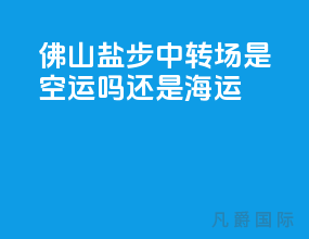 佛山盐步中转场是空运吗还是海运