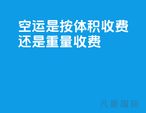 空运是按体积收费还是重量收费